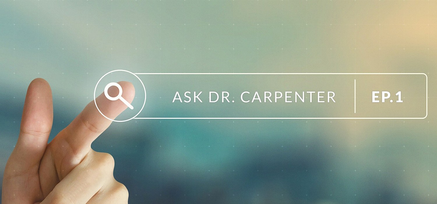 Ask Dr. Carpenter: Episode 1